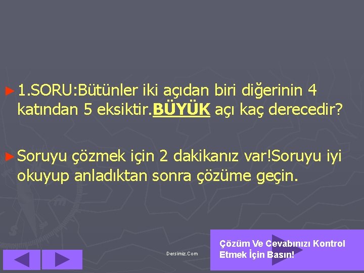 ► 1. SORU: Bütünler iki açıdan biri diğerinin 4 katından 5 eksiktir. BÜYÜK açı