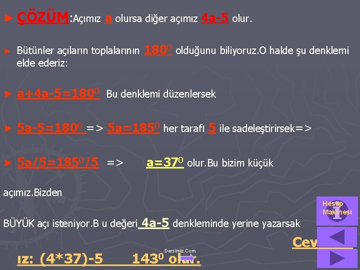 ► ÇÖZÜM: Açımız a olursa diğer açımız 4 a-5 olur. 1800 olduğunu biliyoruz. O