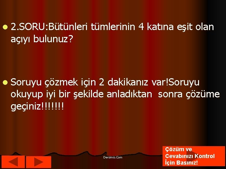 l 2. SORU: Bütünleri açıyı bulunuz? tümlerinin 4 katına eşit olan l Soruyu çözmek