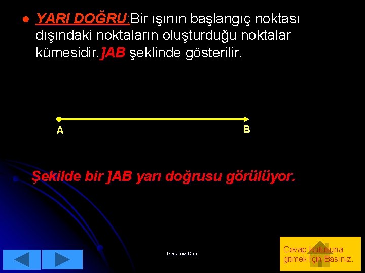 l YARI DOĞRU: Bir ışının başlangıç noktası DOĞRU dışındaki noktaların oluşturduğu noktalar kümesidir. ]AB