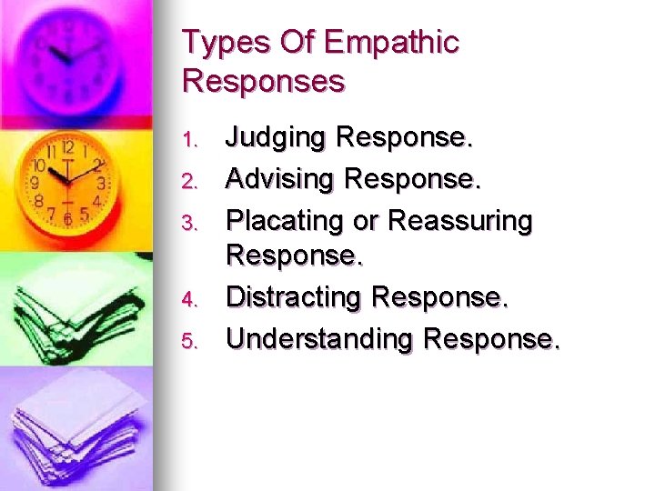 Types Of Empathic Responses 1. 2. 3. 4. 5. Judging Response. Advising Response. Placating