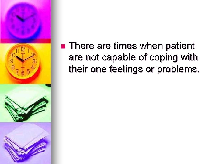 n There are times when patient are not capable of coping with their one