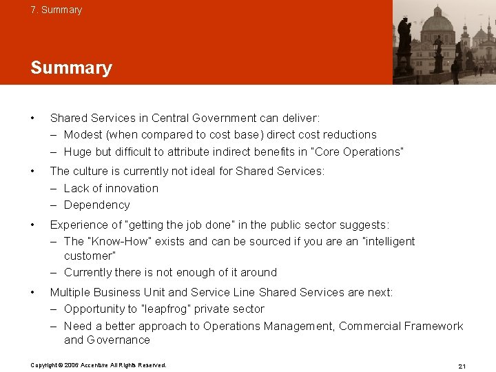 7. Summary • Shared Services in Central Government can deliver: – Modest (when compared