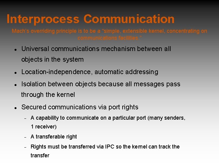 Interprocess Communication Mach’s overriding principle is to be a “simple, extensible kernel, concentrating on