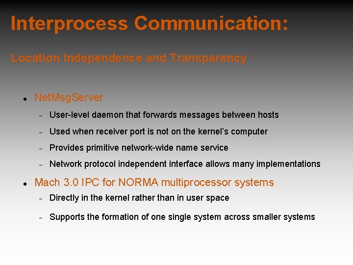Interprocess Communication: Location Independence and Transparency Net. Msg. Server User-level daemon that forwards messages Interprocess Communication: Location Independence and Transparency Net. Msg. Server User-level daemon that forwards messages