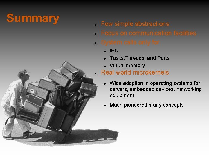 Summary Few simple abstractions Focus on communication facilities System calls only for IPC Tasks,