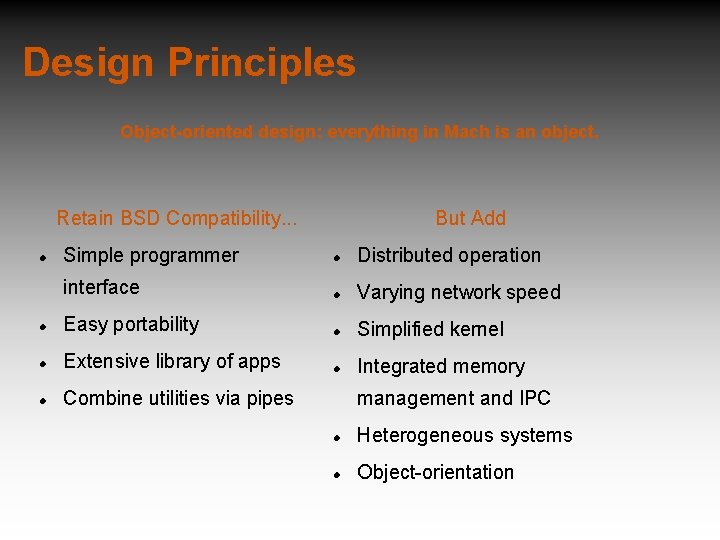 Design Principles Object-oriented design: everything in Mach is an object. Retain BSD Compatibility. .