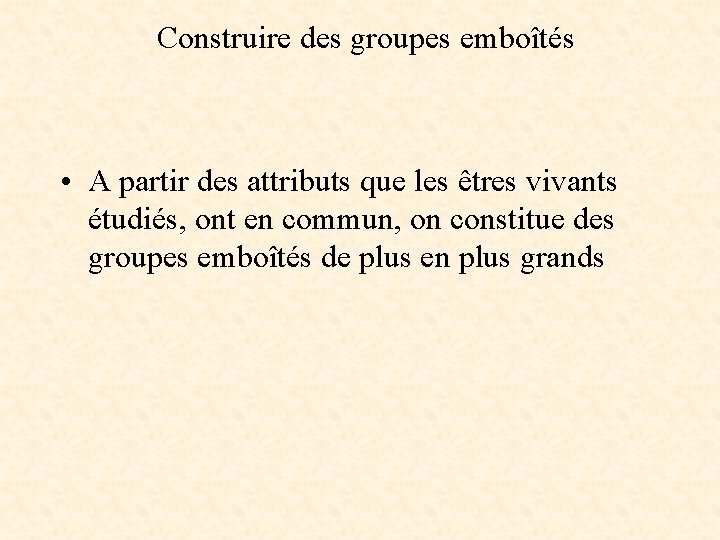 Construire des groupes emboîtés • A partir des attributs que les êtres vivants étudiés,