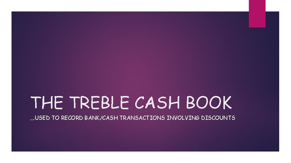 THE TREBLE CASH BOOK …. USED TO RECORD BANK/CASH TRANSACTIONS INVOLVING DISCOUNTS 