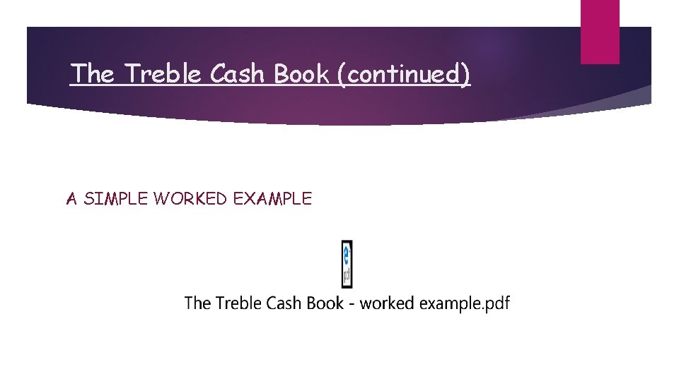 The Treble Cash Book (continued) A SIMPLE WORKED EXAMPLE 