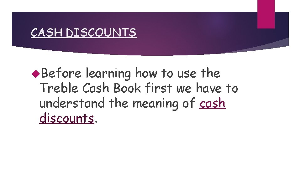 CASH DISCOUNTS Before learning how to use the Treble Cash Book first we have