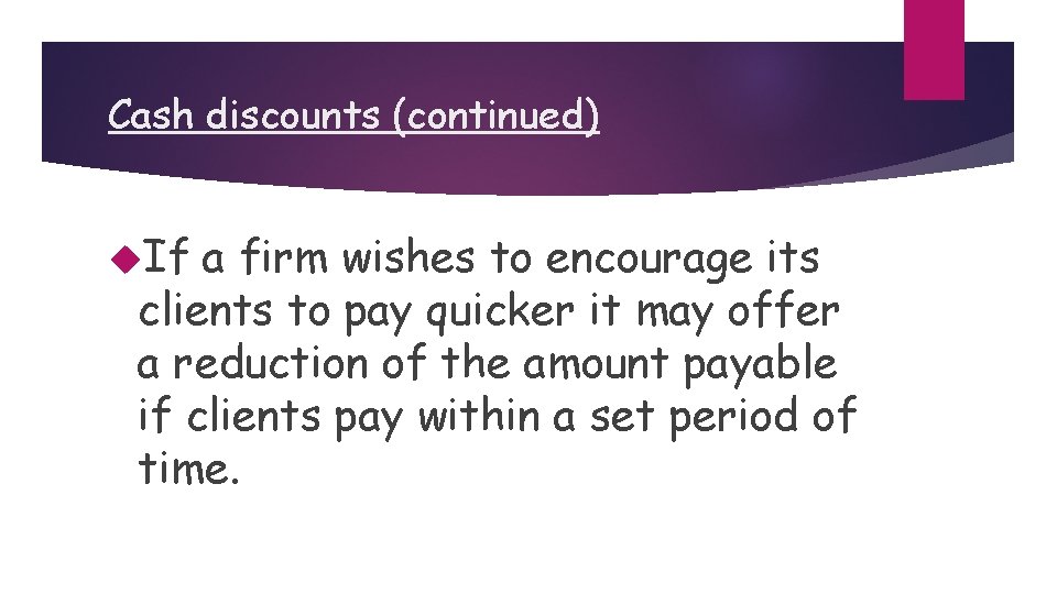 Cash discounts (continued) If a firm wishes to encourage its clients to pay quicker