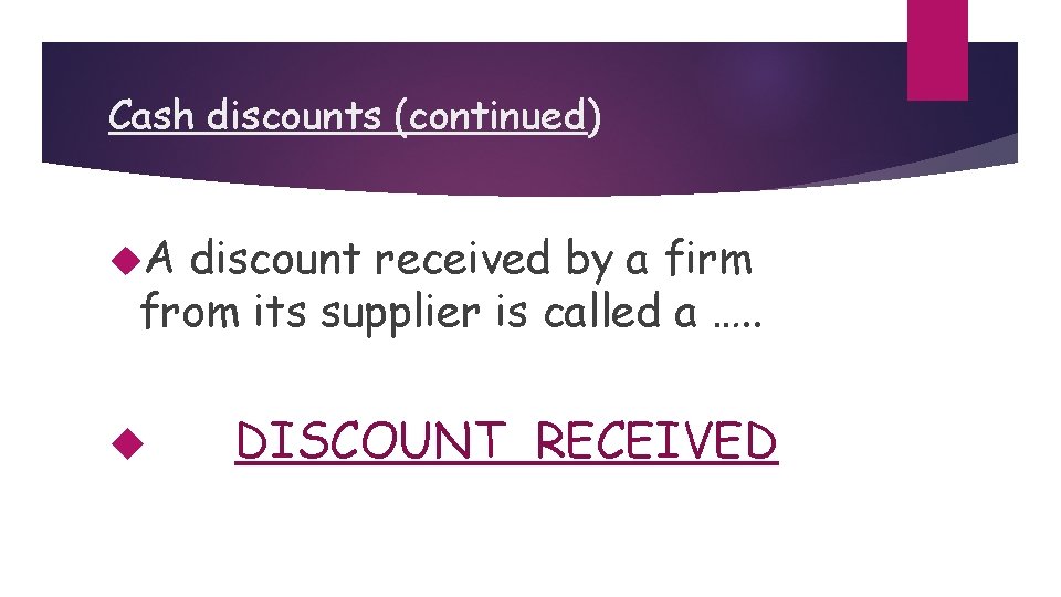 Cash discounts (continued) A discount received by a firm from its supplier is called