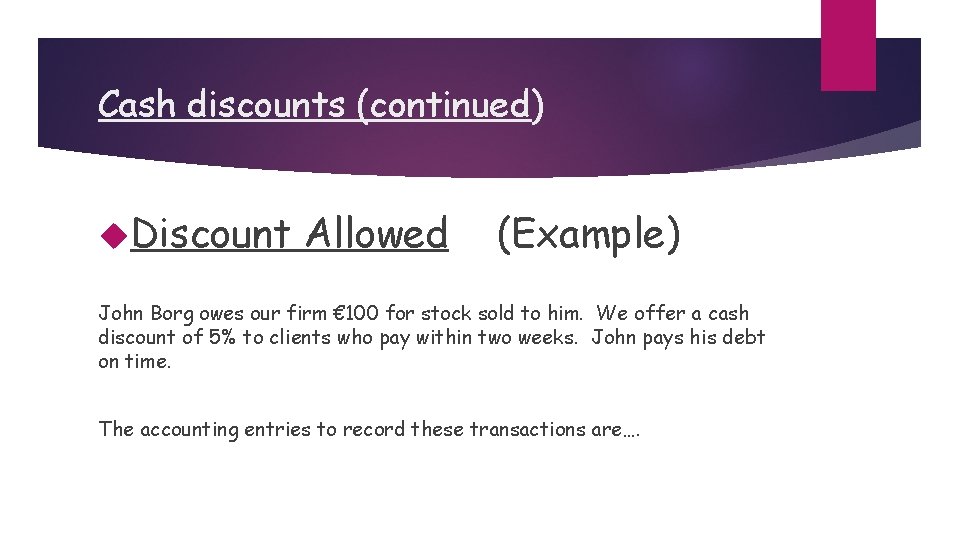 Cash discounts (continued) Discount Allowed (Example) John Borg owes our firm € 100 for