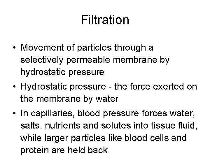 Filtration • Movement of particles through a selectively permeable membrane by hydrostatic pressure •