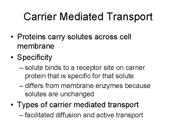 Carrier Mediated Transport • Proteins carry solutes across cell membrane • Specificity – solute