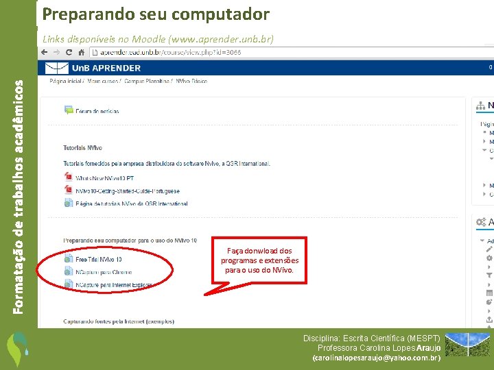 Preparando seu computador Formatação de trabalhos acadêmicos Links disponíveis no Moodle (www. aprender. unb.