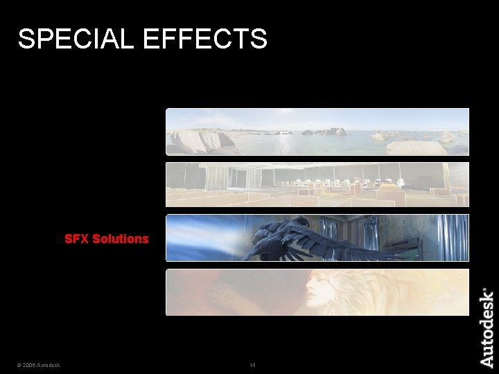 SPECIAL EFFECTS SFX Solutions © 2006 Autodesk 14 