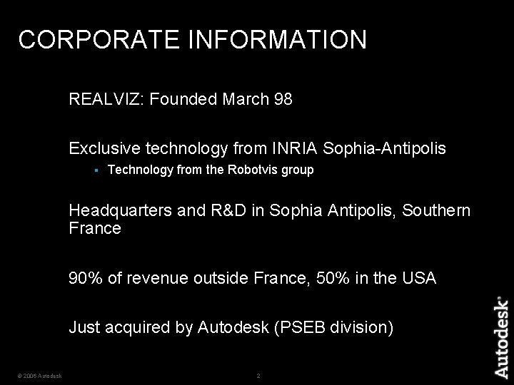 CORPORATE INFORMATION REALVIZ: Founded March 98 Exclusive technology from INRIA Sophia-Antipolis § Technology from