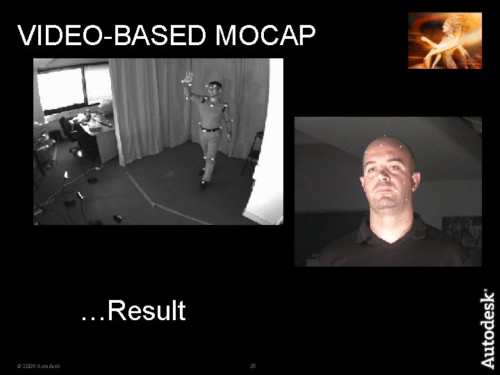 VIDEO-BASED MOCAP …Result © 2006 Autodesk 25 