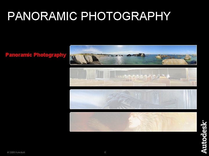 PANORAMIC PHOTOGRAPHY Panoramic Photography © 2006 Autodesk 5 