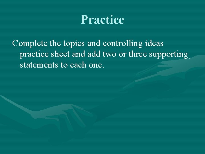 Practice Complete the topics and controlling ideas practice sheet and add two or three