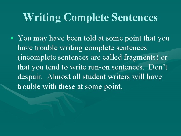 Writing Complete Sentences • You may have been told at some point that you