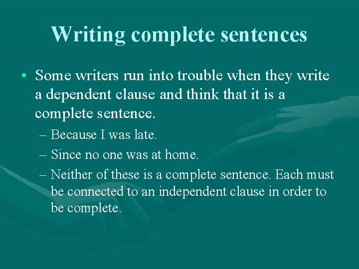 Writing complete sentences • Some writers run into trouble when they write a dependent