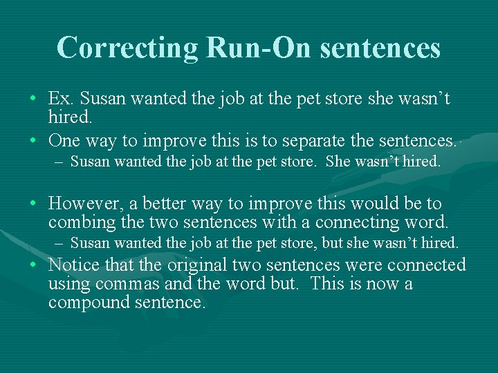 Correcting Run-On sentences • Ex. Susan wanted the job at the pet store she