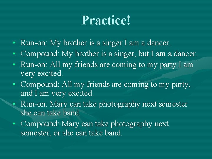 Practice! • • • Run-on: My brother is a singer I am a dancer.