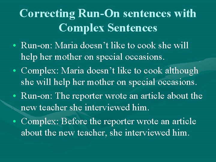 Correcting Run-On sentences with Complex Sentences • Run-on: Maria doesn’t like to cook she