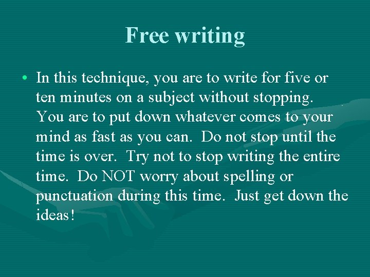 Free writing • In this technique, you are to write for five or ten