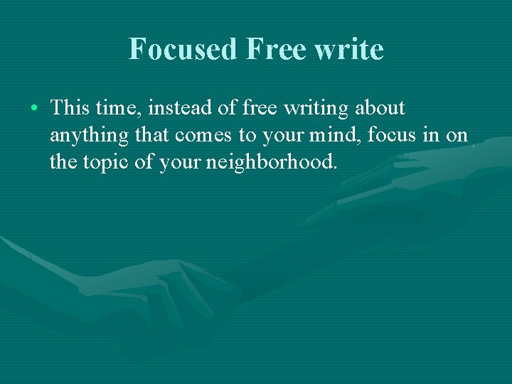 Focused Free write • This time, instead of free writing about anything that comes