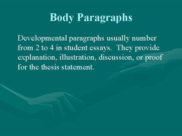 Body Paragraphs Developmental paragraphs usually number from 2 to 4 in student essays. They