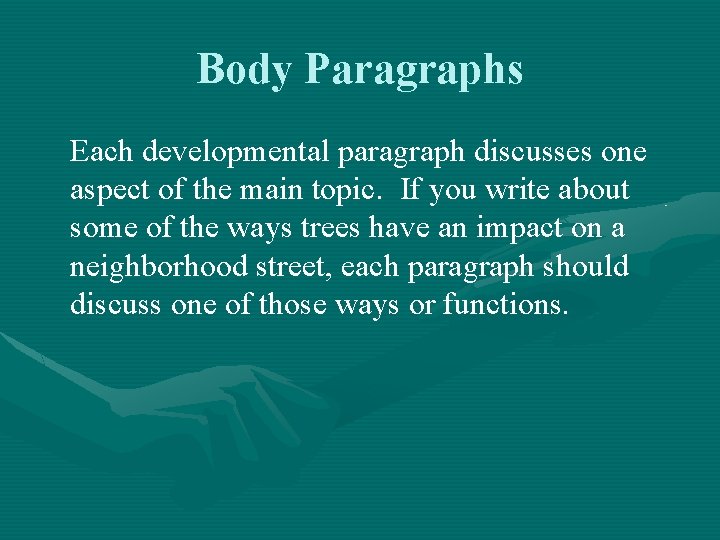 Body Paragraphs Each developmental paragraph discusses one aspect of the main topic. If you