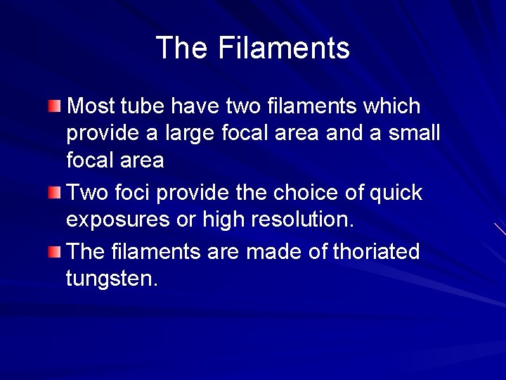 The Filaments Most tube have two filaments which provide a large focal area and