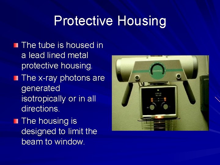Protective Housing The tube is housed in a lead lined metal protective housing. The