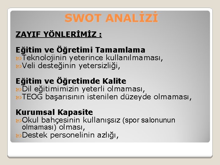 SWOT ANALİZİ ZAYIF YÖNLERİMİZ : Eğitim ve Öğretimi Tamamlama Teknolojinin yeterince kullanılmaması, Veli desteğinin