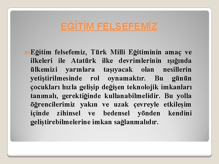 EĞİTİM FELSEFEMİZ Eğitim felsefemiz, Türk Milli Eğitiminin amaç ve ilkeleri ile Atatürk ilke devrimlerinin