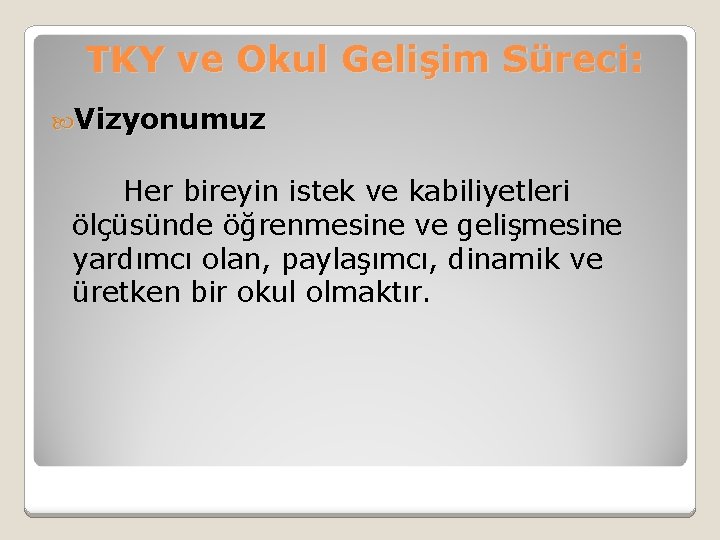 TKY ve Okul Gelişim Süreci: Vizyonumuz Her bireyin istek ve kabiliyetleri ölçüsünde öğrenmesine ve