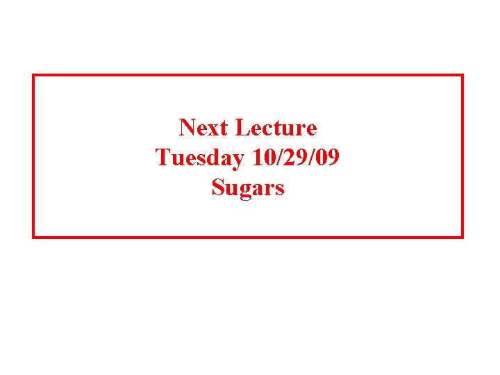 Next Lecture Tuesday 10/29/09 Sugars 