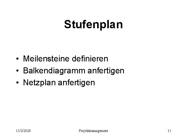 Stufenplan • Meilensteine definieren • Balkendiagramm anfertigen • Netzplan anfertigen 11/2/2020 Projektmanagement 11 