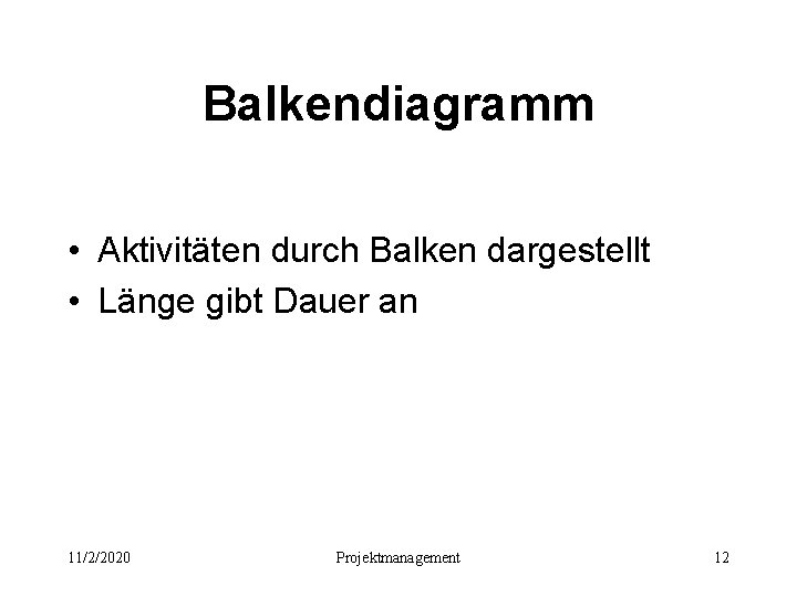 Balkendiagramm • Aktivitäten durch Balken dargestellt • Länge gibt Dauer an 11/2/2020 Projektmanagement 12