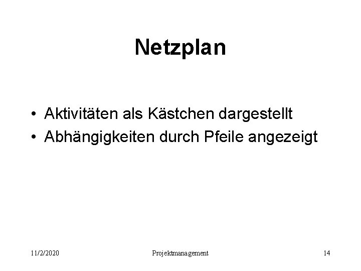 Netzplan • Aktivitäten als Kästchen dargestellt • Abhängigkeiten durch Pfeile angezeigt 11/2/2020 Projektmanagement 14