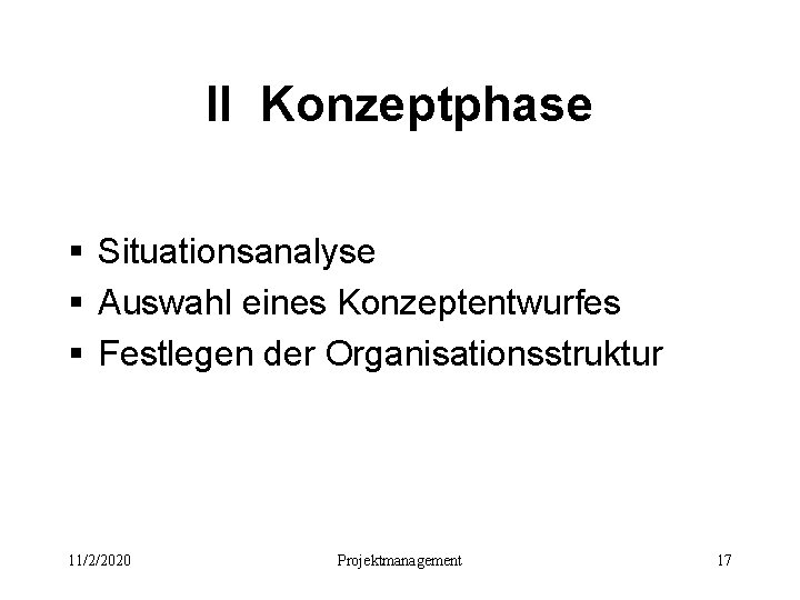 II Konzeptphase § Situationsanalyse § Auswahl eines Konzeptentwurfes § Festlegen der Organisationsstruktur 11/2/2020 Projektmanagement