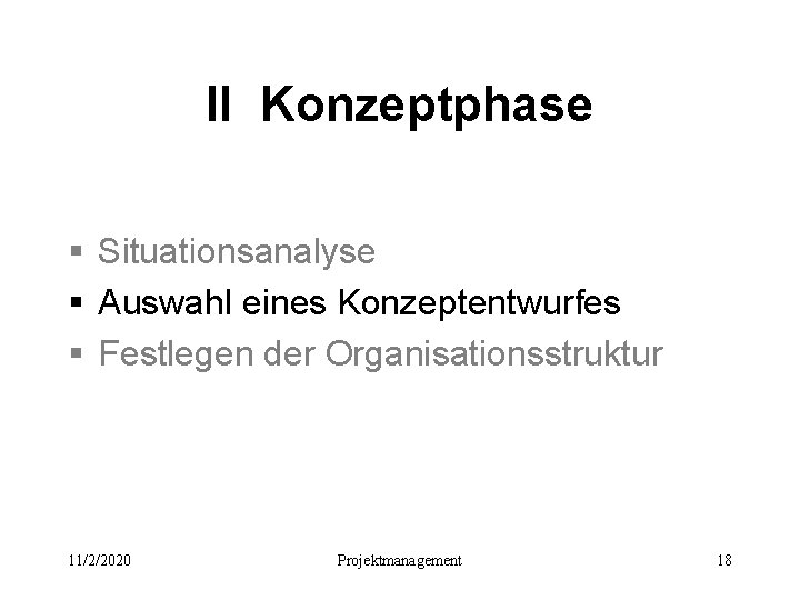 II Konzeptphase § Situationsanalyse § Auswahl eines Konzeptentwurfes § Festlegen der Organisationsstruktur 11/2/2020 Projektmanagement