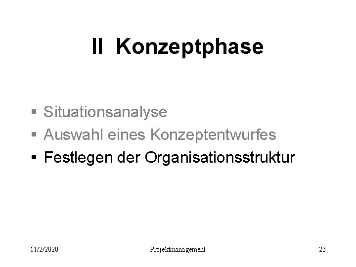 II Konzeptphase § Situationsanalyse § Auswahl eines Konzeptentwurfes § Festlegen der Organisationsstruktur 11/2/2020 Projektmanagement