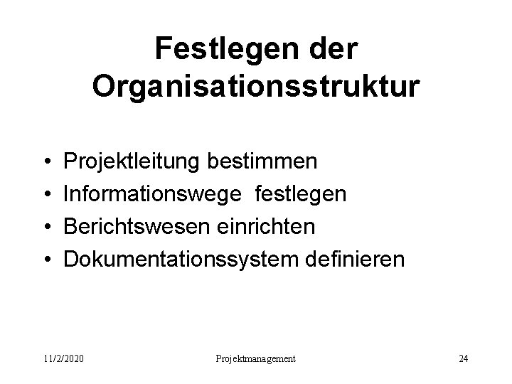 Festlegen der Organisationsstruktur • • Projektleitung bestimmen Informationswege festlegen Berichtswesen einrichten Dokumentationssystem definieren 11/2/2020