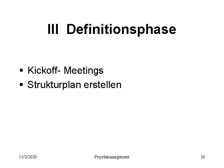 III Definitionsphase § Kickoff- Meetings § Strukturplan erstellen 11/2/2020 Projektmanagement 26 