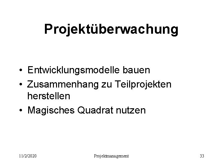 Projektüberwachung • Entwicklungsmodelle bauen • Zusammenhang zu Teilprojekten herstellen • Magisches Quadrat nutzen 11/2/2020